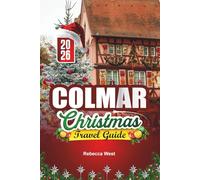 COLMAR CHRISTMAS TRAVEL GUIDE 2026: A Storybook Alsatian Christmas in France’s Most Festive Town