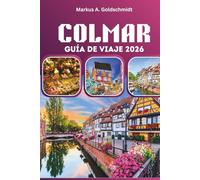 COLMAR GUÍA DE VIAJE 2026: Descubra pueblos de cuento de hadas, rutas del vino de Alsacia y patrimonio culinario francés en la encantadora Europa