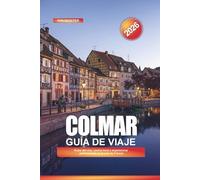 COLMAR Guía de viaje 2026: Rutas del vino, cocina local y experiencias patrimoniales en el este de Francia