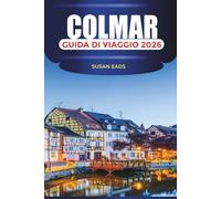 COLMAR Guida di viaggio 2026: Strade panoramiche, gite di un giorno nei villaggi dell'Alsazia e musei d'arte