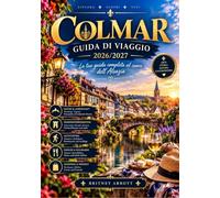 COLMAR GUIDA DI VIAGGIO GUIDA DI VIAGGIO 2026/2027: La tua guida completa al gioiello della Strada del Vino dell'Alsazia