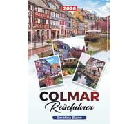 COLMAR REISEFÜHRER 2026: Entdecken Sie versteckte Schätze, historische Sehenswürdigkeiten, Reisetipps und unvergessliche Urlaubserlebnisse