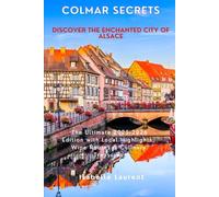 Colmar Secrets Discover the Enchanted City of Alsace: The Ultimate 2025-2026 Edition with Local Highlights, Wine Routes & Culinary Treasures