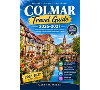 Colmar Travel Guide 2026-2027: Explore Petite Venise, Half-Timbered Streets, Alsace Vineyards, Unterlinden Art, Local Food, Christmas Markets, and Nearby Villages