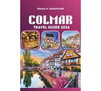 COLMAR TRAVEL GUIDE 2026: Discover Fairytale Villages, Alsace Wine Routes & French Culinary Heritage in Charming Europe