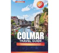 COLMAR TRAVEL GUIDE 2027: A Practical Guide to Discovering New Destinations, Saving Money, and Making Every Journey Easier