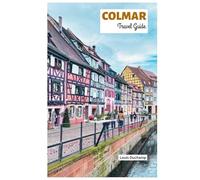 Colmar Travel Guide: Attractions, Alsace Wine Routes, Food, Where to Stay, and Itineraries