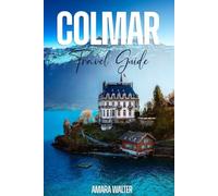 colmar travel guide: Discover Little Venice, Alsace Wine Tours, Best Things to Do & Iconic Attractions: Your Ultimate Itinerary for France's Fairytale Town
