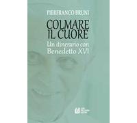 Colmare il cuore. Un itinerario con Benedetto XVI