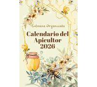 Colmena Organizada, Calendario del Apicultor 2026: Monitorea tus colmenas y optimiza la producción de miel durante todo el año