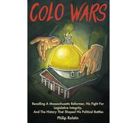 Colo Wars: Recalling A Massachusetts Reformer, His Fight For Legislative Integrity, And The History That Shaped His Political Battles