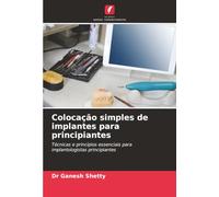 Colocação simples de implantes para principiantes: Técnicas e princípios essenciais para implantologistas principiantes