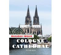 Cologne Cathedral: A Stunning Coffee Table Photo Book for Travel and Tourism Enthusiasts
