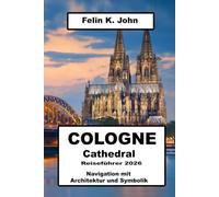 Cologne Cathedral Reiseführer 2026: Navigation mit Architektur und Symbolik