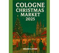 COLOGNE CHRISTMAS MARKET 2025: "Your Ultimate Journey to the World’s Most Enchanting Festive Destinations"
