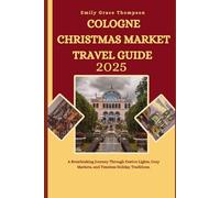 COLOGNE CHRISTMAS MARKET TRAVEL GUIDE 2025: A Breathtaking Journey Through Festive Lights, Cozy Markets and Timeless Holiday Traditions.