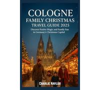Cologne Family Christmas Travel Guide 2025: Discover Festive Magic and Family Fun in Germany’s Christmas Capital