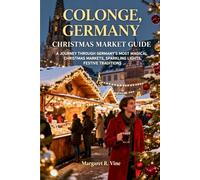 COLOGNE,GERMANY CHRISTMAS MARKET GUIDE 2025: A JOURNEY THROUGH GERMANY'S MOST MAGICAL CHRISTMAS MARKETS,SPARKLING LIGHTS,FESTIVE TRADITIONS