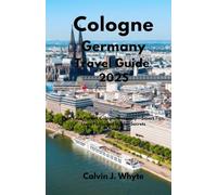 Cologne Germany Travel Guide 2025: Plan Your Perfect Cologne Getaway-Smart Tips, Local Picks, and Insider Secrets
