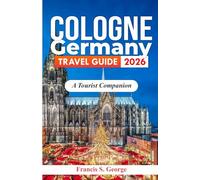 COLOGNE GERMANY TRAVEL GUIDE 2026: A Tourist Companion