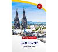 Cologne Guide de voyage 2026: Explorez les attractions de l'Allemagne, les marchés d'hiver enchanteurs, les expériences festives incontournables, les joyaux cachés et les itinéraires parfaits
