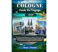 COLOGNE GUIDE DE VOYAGE: 90 choses passionnantes et uniques à faire, avec des expériences incontournables à Cologne et dans ses environs pour un voyage vraiment inoubliable