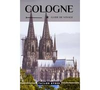 COLOGNE GUIDE DE VOYAGE: Découvrez Cologne : principales attractions, cuisine locale, culture, excursions d'une journée et conseils d'initiés pour une aventure inoubliable dans la ville du Rhin