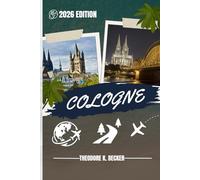 COLOGNE GUIDE DE VOYAGE: Découvrez les meilleures attractions, activités de plein air, trésors cachés et excursions d'une journée pour les voyageurs aventureux