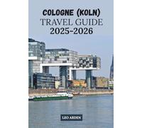 COLOGNE (koln) TRAVEL GUIDE 2025 -2026