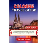 Cologne Travel Guide 2025 & 2026: Essential Information to Discover the largest city in North Rhine-Westphalia Like a Local, Complete with Insider Tips and a Detailed Map