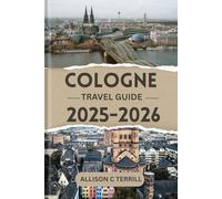 COLOGNE TRAVEL GUIDE 2025/2026: Top Attractions and Insider Tips for an Unforgettable Experience