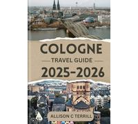 COLOGNE TRAVEL GUIDE 2025/2026: Top Attractions and Insider Tips for an Unforgettable Experience