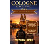 Cologne Travel Guide 2026: A Complete Tourist Guidebook with Insider Tips, Expert Advice, Smart Itineraries, and Interactive map for exploring cathedral city confidently