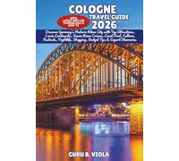 COLOGNE TRAVEL GUIDE 2026: Discover Germany’s Historic Rhine City with Top Attractions, Iconic Landmarks, Scenic River Cruises, Local Food, Culture, ... Shopping, Budget Tips & Expert Itineraries