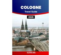 COLOGNE TRAVEL GUIDE 2026: Discover Hidden Gems, Must-See Landmarks, Local Culture, Dining, Nightlife, and Ultimate Itinerary Tips