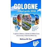 Cologne Travel Guide 2026: Explore Culture, Cuisine & Hidden Gems in Germany’s Historic Rhine City