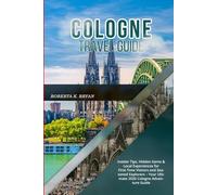 COLOGNE TRAVEL GUIDE 2026: Insider Tips, Hidden Gems & Local Experiences for First-Time Visitors and Seasoned Explorers - Your Ultimate 2026 Cologne Adventure Guide