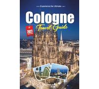 COLOGNE TRAVEL GUIDE 2027: A Practical, Beginner-Friendly Guide to Germany's Vibrant Cathedral City on the Rhine