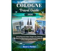 COLOGNE TRAVEL GUIDE: 90 Exciting and Unique Things to Do, Featuring Must Try Experiences in and Around Cologne for a Truly Unforgettable Journey