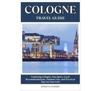 COLOGNE TRAVEL GUIDE: Top Spots, Local Recommendations, Outdoor Fun, and Practical Tips for Your Visit