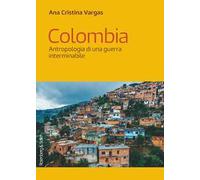 Colombia. Antropologia di una guerra interminabile