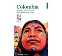 Colombia. Biografia di una nazione dall'indipendenza a oggi