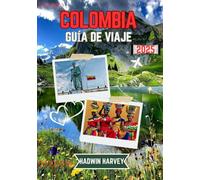 COLOMBIA GUÍA DE VIAJE 2025: Descubra ciudades vibrantes, paisajes impresionantes, culturas ricas, atracciones imperdibles y consejos esenciales para viajeros, aventureros y visitantes primerizos