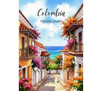 Colombia Travel Diary: Travel Journal Cartagena - Plan Your Colombia Vacation. Notebook to Preserve Unforgettable Travel Memories and Highlights! Perfect Gift for Travelers and Globetrotters