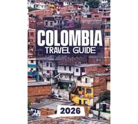 COLOMBIA TRAVEL GUIDE 2026: Practical Travel Tips, Regional Highlights, and Cultural Insights for an Unforgettable Colombian Journey in 2026