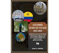COLOMBIE GUIDE DE VOYAGE 2025-2026: Voyagez à travers la porte d'entrée de l'Amérique du Sud : joyaux urbains, merveilles naturelles et sites ... suggérés et des connaissances locales