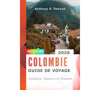 Colombie Guide de voyage 2026: Couleurs, Saveurs et Évasion