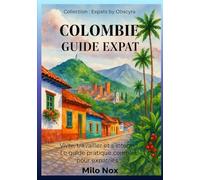 Colombie Guide Expat: Vivre, travailler et s’intégrer - Le guide pratique complet pour expatriés