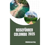 COLOMBO REISEFÜHRER 2025: Erkunden Sie die Hauptstadt Sri Lankas mit Karten, Budgettipps, familienfreundliche Abenteuer, lokales Essen und Reiserouten