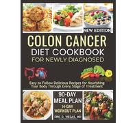 COLON CANCER DIET COOKBOOK FOR NEWLY DIAGNOSED: Easy-to-Follow Delicious Recipes for Nourishing Your Body Through Every Stage of Treatment